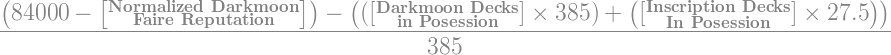 ((84000 - [Normalized Darkmoon Faire Reputation]) – (([Darkmoon Decks in Possession]*385) + ([Inscription Decks in Possession]*27.5)))/385